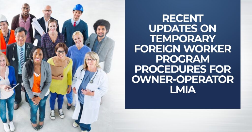 RECENT UPDATES ON TEMPORARY FOREIGN WORKER PROGRAM PROCEDURES FOR OWNER-OPERATOR LMIA - loft immigration - immigration consultant in canada