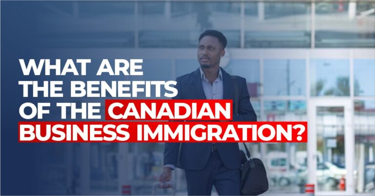 WHAT ARE THE BENEFITS OF THE CANADIAN BUSINESS IMMIGRATION