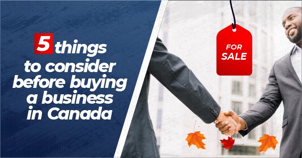 5 THINGS TO CONSIDER BEFORE BUYING A BUSINESS IN CANADA - loft immigration - canada business immigration firm