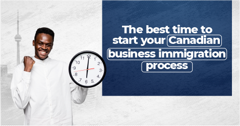 the best time to start your Canadian business immigration process