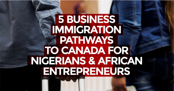 5 business immigration pathways for nigerians and african entrepreneurs