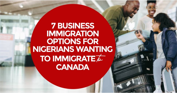 7 business immigration options for nigerians wanting to immigrate to canada - loft immigration - canada immigration consultant